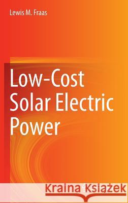 Low-Cost Solar Electric Power Lewis M. Fraas 9783319075297 Springer