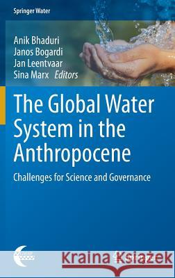 The Global Water System in the Anthropocene: Challenges for Science and Governance Bhaduri, Anik 9783319075471 Springer