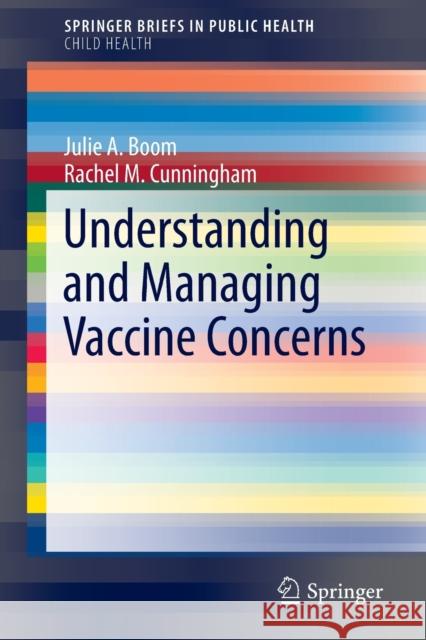 Understanding and Managing Vaccine Concerns Julie A. Boom Rachel M. Cunningham 9783319075624 Springer