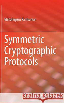 Symmetric Cryptographic Protocols Mahalingam Ramkumar 9783319075839