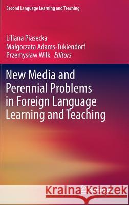 New Media and Perennial Problems in Foreign Language Learning and Teaching Liliana Piasecka Ma Gorzata Adams-Tukiendorf Przemys Aw Wilk 9783319076850 Springer