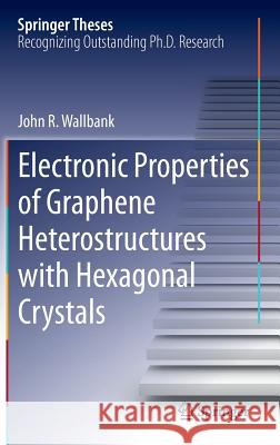 Electronic Properties of Graphene Heterostructures with Hexagonal Crystals John R. Wallbank 9783319077215 Springer