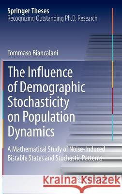 The Influence of Demographic Stochasticity on Population Dynamics: A Mathematical Study of Noise-Induced Bistable States and Stochastic Patterns Biancalani, Tommaso 9783319077277 Springer