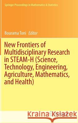 New Frontiers of Multidisciplinary Research in Steam-H (Science, Technology, Engineering, Agriculture, Mathematics, and Health) Toni, Bourama 9783319077543 Springer