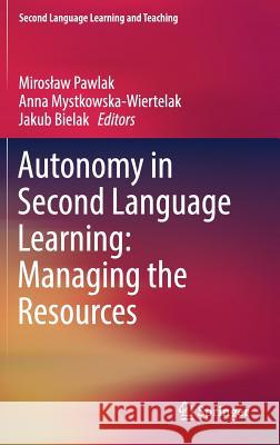 Autonomy in Second Language Learning: Managing the Resources Pawlak Miro Anna Mystkowska-Wiertelak Jakub Bielak 9783319077635 Springer