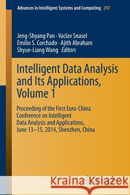 Intelligent Data Analysis and Its Applications, Volume I: Proceeding of the First Euro-China Conference on Intelligent Data Analysis and Applications, Pan, Jeng-Shyang 9783319077758 Springer