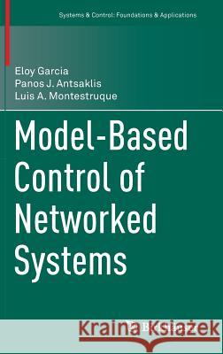 Model-Based Control of Networked Systems Eloy Garcia Panos J. Antsaklis Luis A. Montestruque 9783319078021 Birkhauser