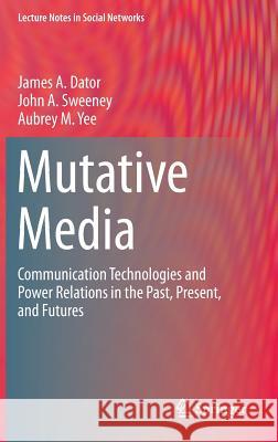 Mutative Media: Communication Technologies and Power Relations in the Past, Present, and Futures Dator, James A. 9783319078083 Springer