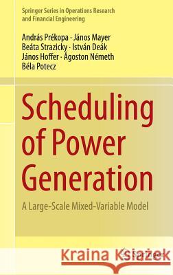 Scheduling of Power Generation: A Large-Scale Mixed-Variable Model Prékopa, András 9783319078144 Springer