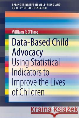 Data-Based Child Advocacy: Using Statistical Indicators to Improve the Lives of Children O'Hare, William P. 9783319078298 Springer