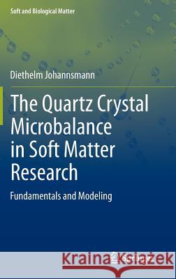 The Quartz Crystal Microbalance in Soft Matter Research: Fundamentals and Modeling Johannsmann, Diethelm 9783319078359