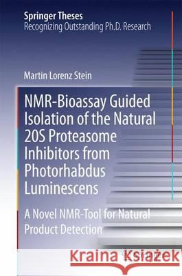Nmr-Bioassay Guided Isolation of the Natural 20s Proteasome Inhibitors from Photorhabdus Luminescens: A Novel Nmr-Tool for Natural Product Detection Stein, Martin Lorenz 9783319079134 Springer