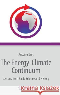 The Energy-Climate Continuum: Lessons from Basic Science and History Bret, Antoine 9783319079196 Springer