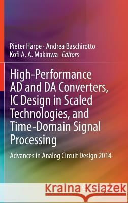 High-Performance Ad and Da Converters, IC Design in Scaled Technologies, and Time-Domain Signal Processing: Advances in Analog Circuit Design 2014 Harpe, Pieter 9783319079370 Springer