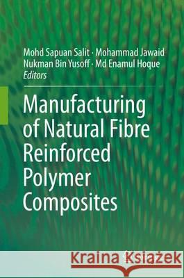 Manufacturing of Natural Fibre Reinforced Polymer Composites Mohd Sapuan Salit Mohammad Jawaid Nukman Bin Yusoff 9783319079431 Springer