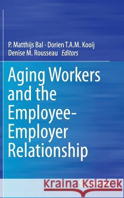 Aging Workers and the Employee-Employer Relationship P. Matthijs Bal Dorien T. a. M. Kooij Denise M. Rousseau 9783319080062