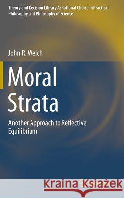 Moral Strata: Another Approach to Reflective Equilibrium Welch, John R. 9783319080123 Springer