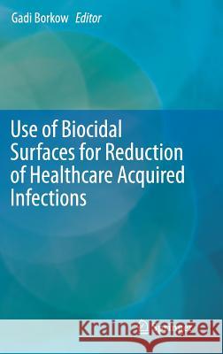 Use of Biocidal Surfaces for Reduction of Healthcare Acquired Infections Gadi Borkow 9783319080567 Springer