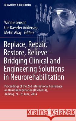 Replace, Repair, Restore, Relieve - Bridging Clinical and Engineering Solutions in Neurorehabilitation: Proceedings of the 2nd International Conferenc Jensen, Winnie 9783319080710 Springer
