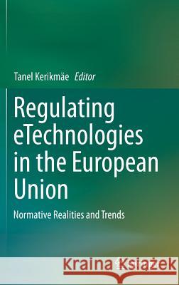 Regulating Etechnologies in the European Union: Normative Realities and Trends Kerikmäe, Tanel 9783319081168 Springer