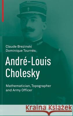 André-Louis Cholesky: Mathematician, Topographer and Army Officer Brezinski, Claude 9783319081342 Birkhauser