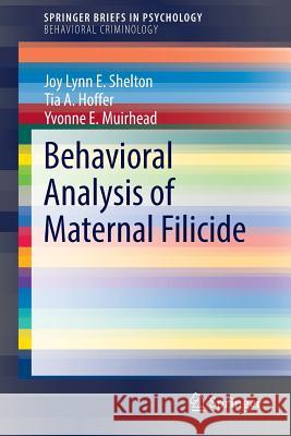 Behavioral Analysis of Maternal Filicide Joy Lynn E. Shelton Tia A. Hoffer Yvonne Muirhead 9783319081496 Springer