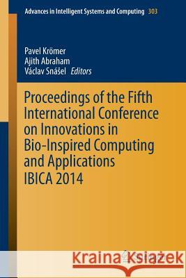 Proceedings of the Fifth International Conference on Innovations in Bio-Inspired Computing and Applications Ibica 2014 Kömer, Pavel 9783319081557 Springer International Publishing AG