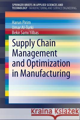 Supply Chain Management and Optimization in Manufacturing Harun Pirim Omar Al-Turki Bekir Sami Yilbas 9783319081823 Springer