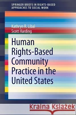Human Rights-Based Community Practice in the United States Kathryn Libal Scott Harding 9783319082097 Springer