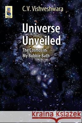 Universe Unveiled: The Cosmos in My Bubble Bath Vishveshwara, C. V. 9783319082127 Springer