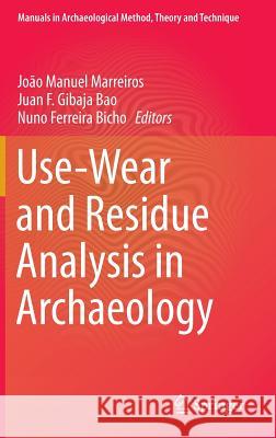 Use-Wear and Residue Analysis in Archaeology Joao Manuel Figueira Juan F. Gibaj Nuno Ferreir 9783319082561 Springer