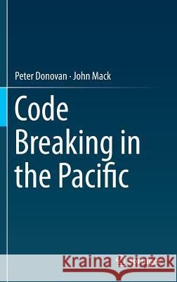 Code Breaking in the Pacific Peter, M.a . Donovan John Mack 9783319082776 Springer