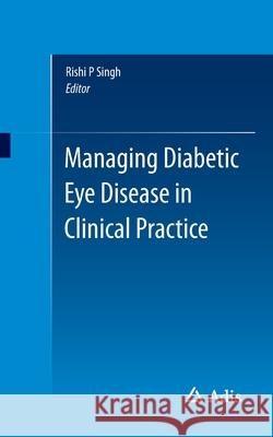 Managing Diabetic Eye Disease in Clinical Practice Rishi Singh Rishi Singh 9783319083285