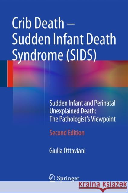 Crib Death - Sudden Infant Death Syndrome (Sids): Sudden Infant and Perinatal Unexplained Death: The Pathologist's Viewpoint Ottaviani, Giulia 9783319083469