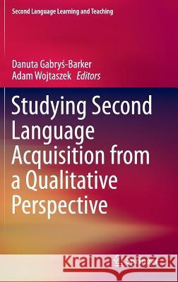 Studying Second Language Acquisition from a Qualitative Perspective Danuta Gabr Adam Wojtaszek 9783319083520 Springer