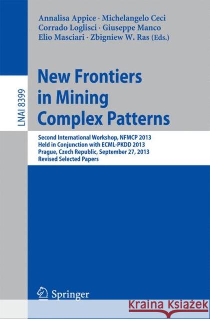 New Frontiers in Mining Complex Patterns: Second International Workshop, Nfmcp 2013, Held in Conjunction with Ecml-Pkdd 2013, Prague, Czech Republic, Appice, Annalisa 9783319084060