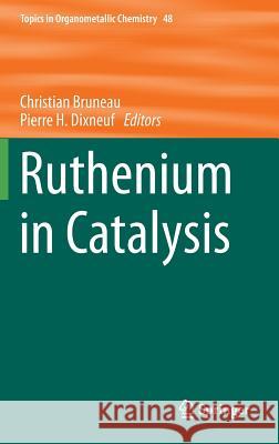 Ruthenium in Catalysis Pierre H. Dixneuf Christian Bruneau 9783319084817 Springer