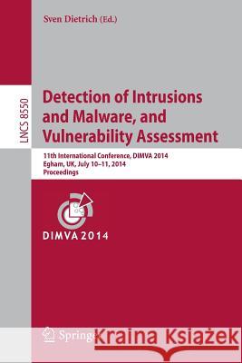 Detection of Intrusions and Malware, and Vulnerability Assessment: 11th International Conference, Dimva 2014, Egham, Uk, July 10-11, 2014, Proceedings Dietrich, Sven 9783319085081