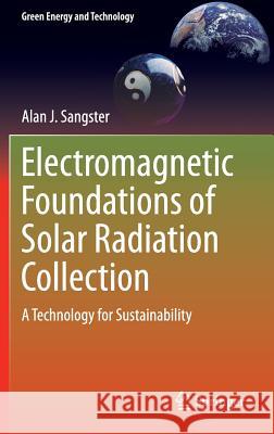Electromagnetic Foundations of Solar Radiation Collection: A Technology for Sustainability Sangster, Alan J. 9783319085111