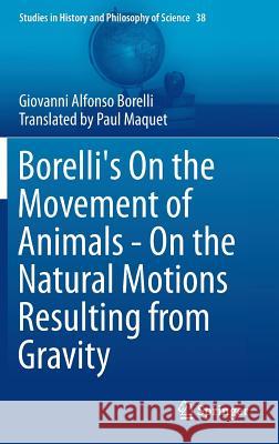 Borelli's on the Movement of Animals - On the Natural Motions Resulting from Gravity Borelli, Giovanni Alfonso 9783319085357 Springer