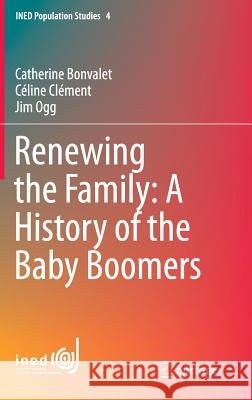 Renewing the Family: A History of the Baby Boomers Catherine Bonvalet Celine Clement Jim Ogg 9783319085449 Springer