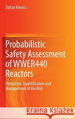 Probabilistic Safety Assessment of Wwer440 Reactors: Prediction, Quantification and Management of the Risk Kovacs, Zoltan 9783319085470