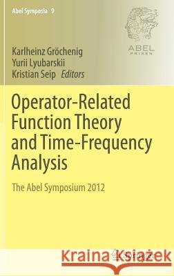 Operator-Related Function Theory and Time-Frequency Analysis: The Abel Symposium 2012 Gröchenig, Karlheinz 9783319085562 Springer
