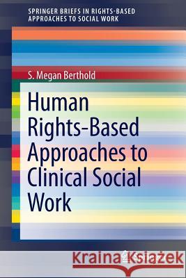 Human Rights-Based Approaches to Clinical Social Work Berthold, S. Megan 9783319085593 Springer