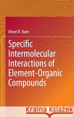 Specific Intermolecular Interactions of Element-Organic Compounds Alexei K. Baev 9783319085623 Springer