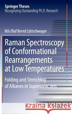 Raman Spectroscopy of Conformational Rearrangements at Low Temperatures: Folding and Stretching of Alkanes in Supersonic Jets Lüttschwager, Nils Olaf Bernd 9783319085654 Springer
