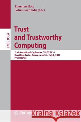 Trust and Trustworthy Computing: 7th International Conference, Trust 2014, Heraklion, Crete, Greece, June 30 -- July 2, 2014, Proceedings Holz, Thorsten 9783319085920 Springer
