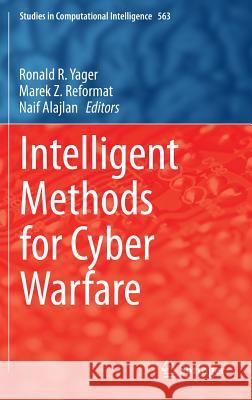 Intelligent Methods for Cyber Warfare Ronald R. Yager Marek Reformat Naif Alajlan 9783319086231