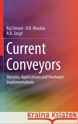 Current Conveyors: Variants, Applications and Hardware Implementations Senani, Raj 9783319086835