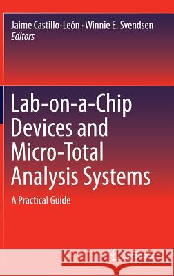 Lab-On-A-Chip Devices and Micro-Total Analysis Systems: A Practical Guide Castillo-León, Jaime 9783319086866